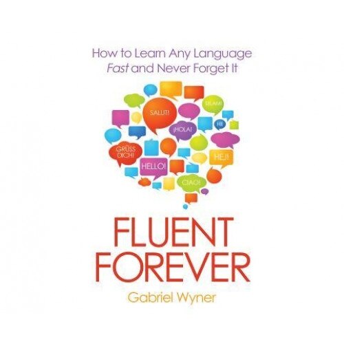 Fluent Forever: How to Learn Any Language Fast and Never Forget It, Gabriel Wyner (Author)
