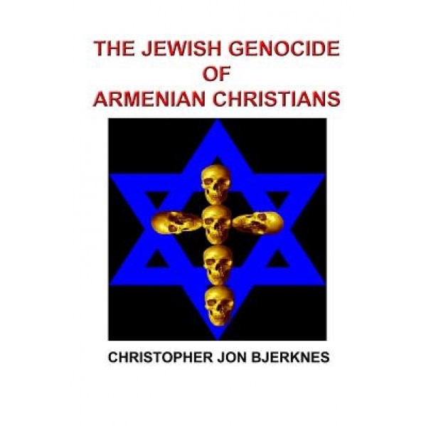 The Jewish Genocide of Armenian Christians, Christopher Jon Bjerknes (Author)