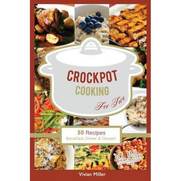 Crockpot Cooking for Two: 50 Recipes Breakfast, Dinner & Dessert, Vivian Miller (Author)
