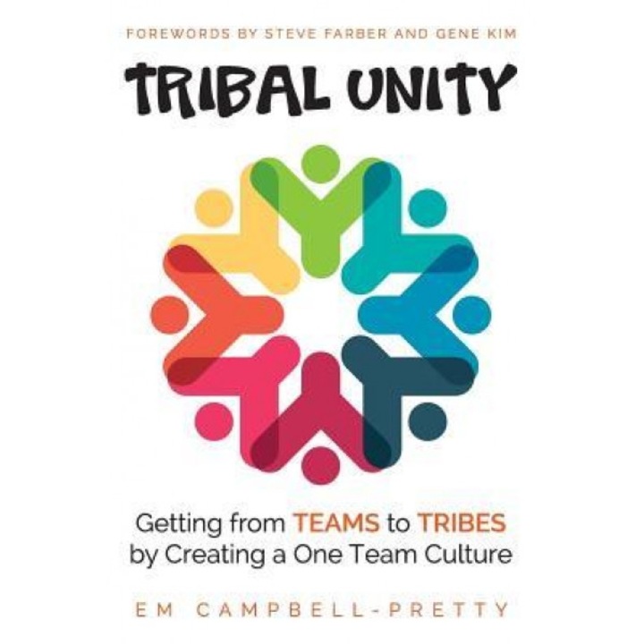 Tribal Unity: Getting from Teams to Tribes by Creating a One Team Culture - Em Campbell-Pretty (Author)