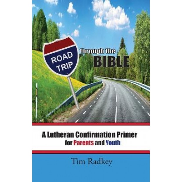Road Trip Through the Bible: A Lutheran Confirmation Primer for Parents and Youth, Tim Radkey (Author)