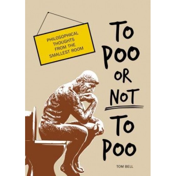 To Poo or Not to Poo: Philosophical Thoughts from the Smallest Room, Tom Bell (Author)