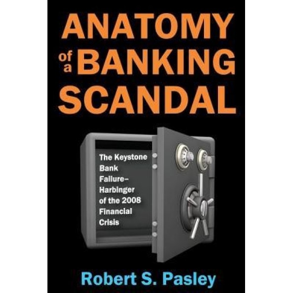 Anatomy of a Banking Scandal: The Keystone Bank Failure-Harbinger of the 2008 Financial Crisis - Robert S. Pasley (Author)
