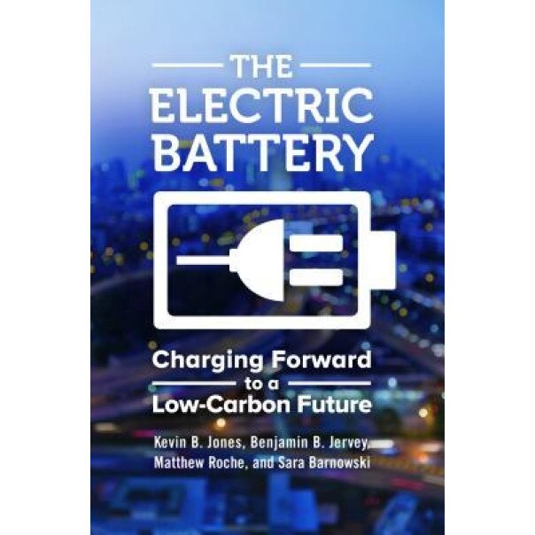 The Electric Battery: Charging Forward to a Low-Carbon Future, Kevin B. Jones (Author)