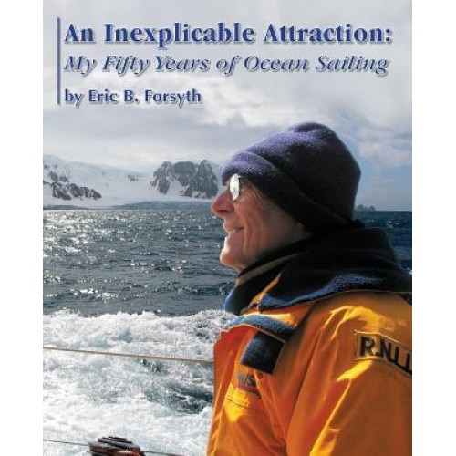 An Inexplicable Attraction: My Fifty Years of Ocean Sailing, Eric B. Forsyth (Author)