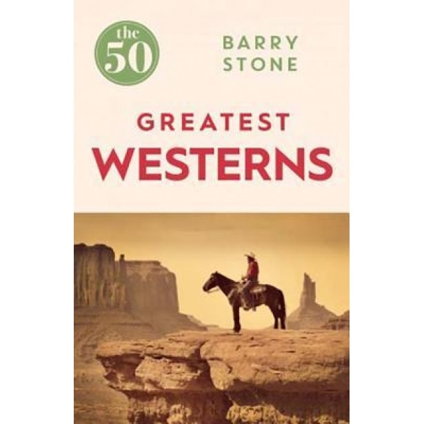 The 50 Greatest Westerns, Barry Stone (Author)