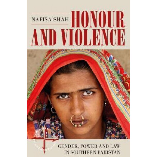 Honour and Violence: Gender, Power and Law in Southern Pakistan, Nafisa Shah (Author)