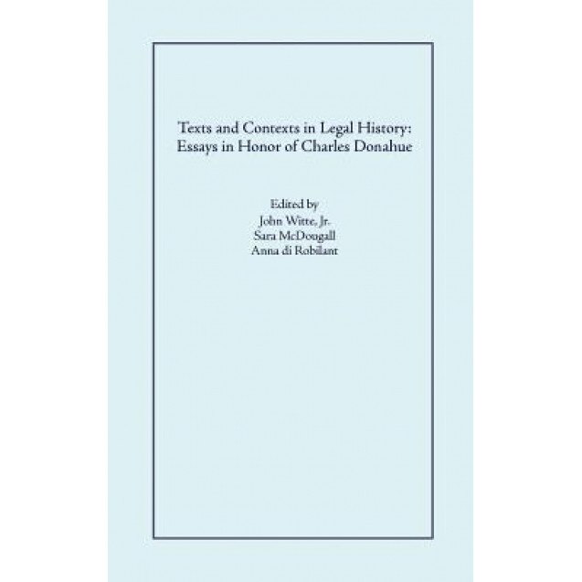 Texts and Contexts in Legal History: Essays in Honor of Charles Donahue, Jr. John Witte (Editor)