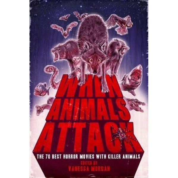 When Animals Attack: The 70 Best Horror Movies with Killer Animals, Vanessa Morgan (Author)