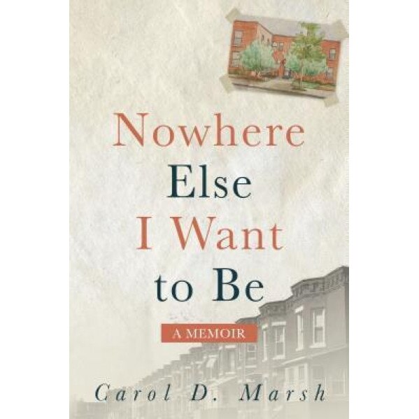 Nowhere Else I Want to Be: A Memoir, Carol D. Marsh (Author)