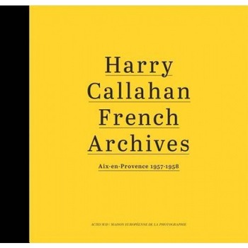 Harry Callahan: French Archives: AIX-En-Provence 1957-1958, Harry Callahan (Photographer) Harry Callahan: French Archives: AIX-En-Provence 1957-1958, Harry Callahan (Photographer)