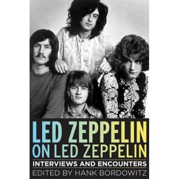 Led Zeppelin on Led Zeppelin: Interviews and Encounters, Hank Bordowitz (Editor)
