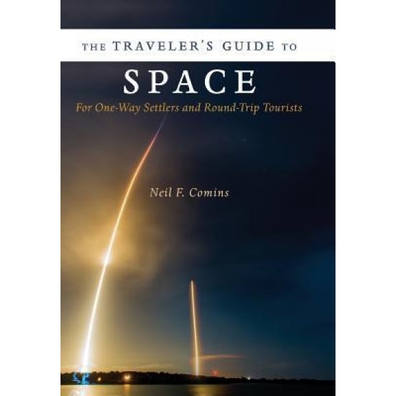 The Traveler's Guide to Space: For One-Way Settlers and Round-Trip Tourists, Neil F. Comins (Author)