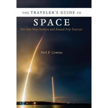 The Traveler's Guide to Space: For One-Way Settlers and Round-Trip Tourists, Neil F. Comins (Author) The Traveler's Guide to Space: For One-Way Settlers and Round-Trip Tourists, Neil F. Comins (Author)