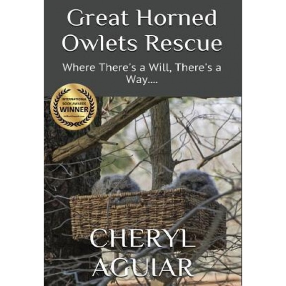 Great Horned Owlets Rescue: Where There's a Will, There's a Way...., Cheryl Aguiar (Author)
