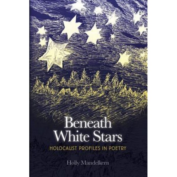 Beneath White Stars: Holocaust Profiles in Poetry, Holly Mandelkern (Author)