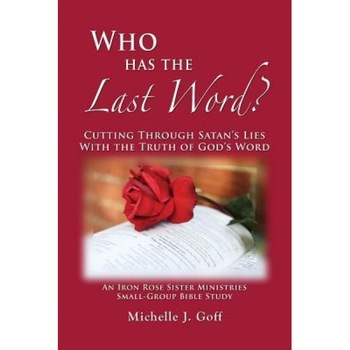 Who Has the Last Word?: Cutting Through Satan's Lies with the Truth of God's Word, Michelle J. Goff (Author) Who Has the Last Word?: Cutting Through Satan's Lies with the Truth of God's Word, Michelle J. Goff (Author)