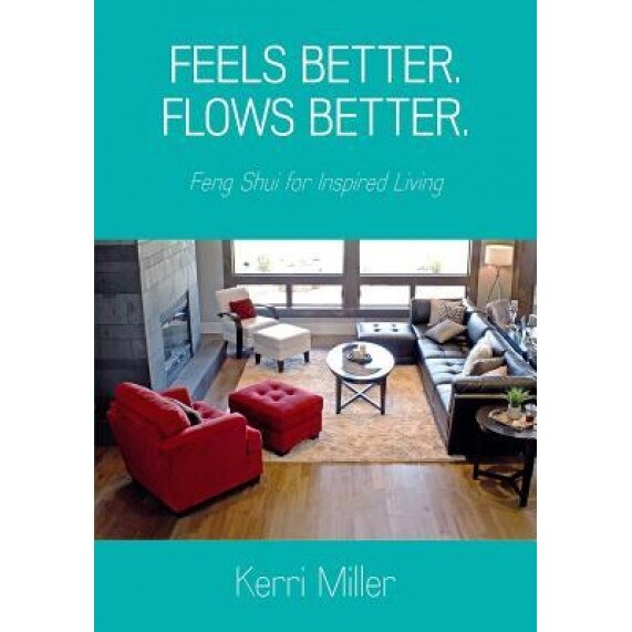 Feels Better. Flows Better. Feng Shui for Inspired Living - Kerri Miller (Author)