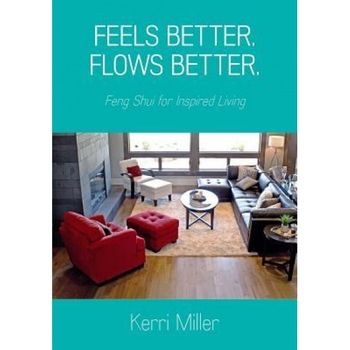 Feels Better. Flows Better. Feng Shui for Inspired Living - Kerri Miller (Author) Feels Better. Flows Better. Feng Shui for Inspired Living - Kerri Miller (Author)