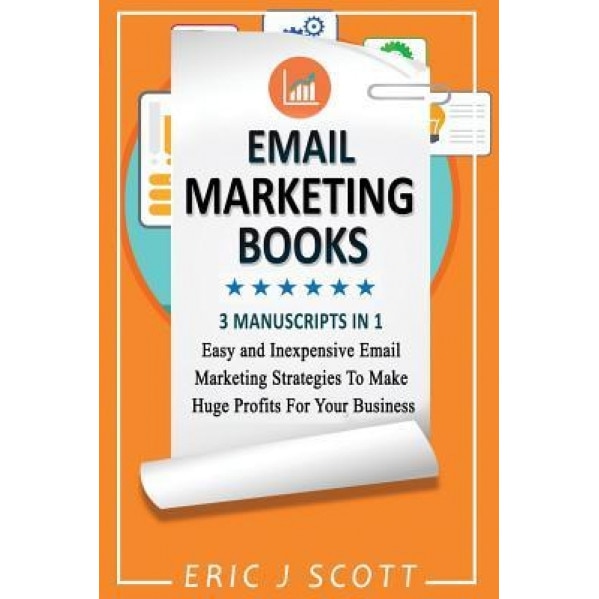 Email Marketing: This Book Includes Email Marketing Beginners Guide, Email Marketing Strategies, Email Marketing Tips & Tricks - MR Eric J. Scott (Author)