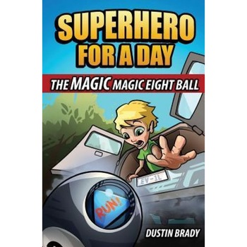 Superhero for a Day: The Magic Magic Eight Ball, Dustin Brady (Author) Superhero for a Day: The Magic Magic Eight Ball, Dustin Brady (Author)