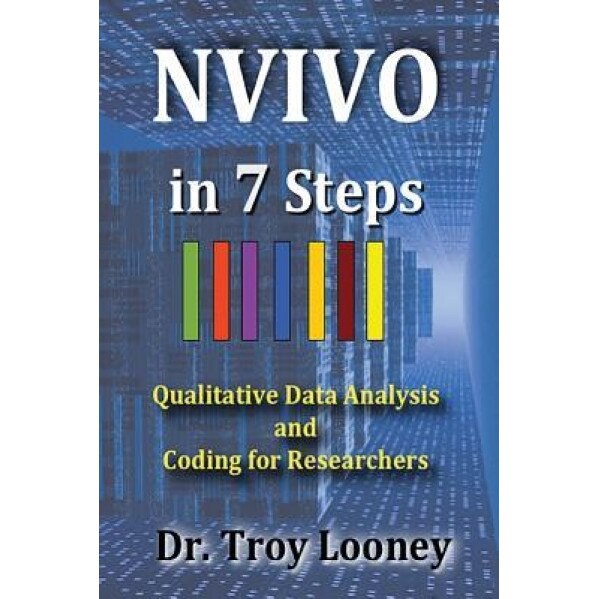 Nvivo in 7 Steps: Qualitative Data Analysis and Coding for Researchers, Dr Troy L. Looney (Author)