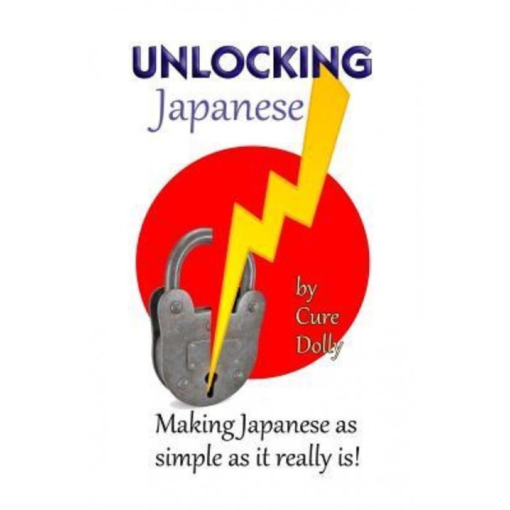 Unlocking Japanese: Making Japanese as Simple as It Really Is, Cure Dolly (Author)