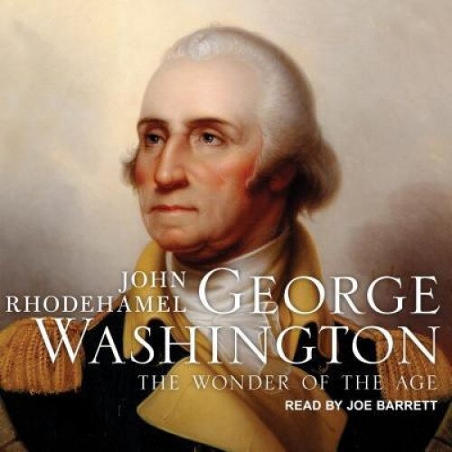 George Washington: The Wonder of the Age, John Rhodehamel (Author)