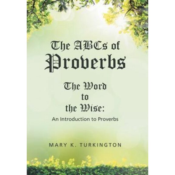 The ABCs of Proverbs: The Word to the Wise: An Introduction to Proverbs, Mary K. Turkington (Author)