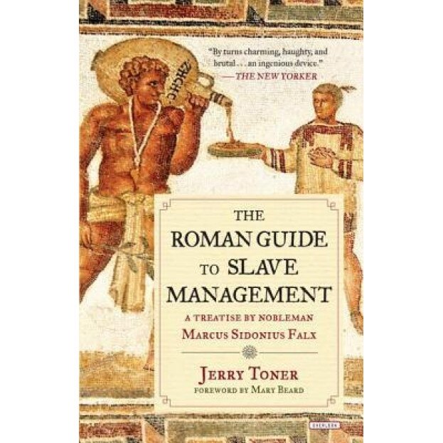The Roman Guide to Slave Management: A Treatise by Nobleman Marcus Sidonius Falx, Jerry Toner (Author)