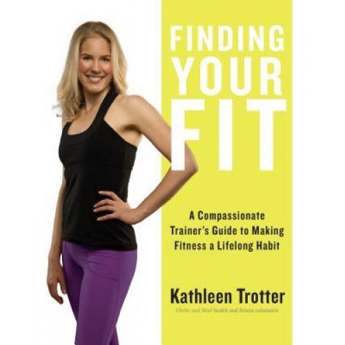 Finding Your Fit: A Compassionate Trainer's Guide to Making Fitness a Lifelong Habit, Kathleen Trotter (Author)