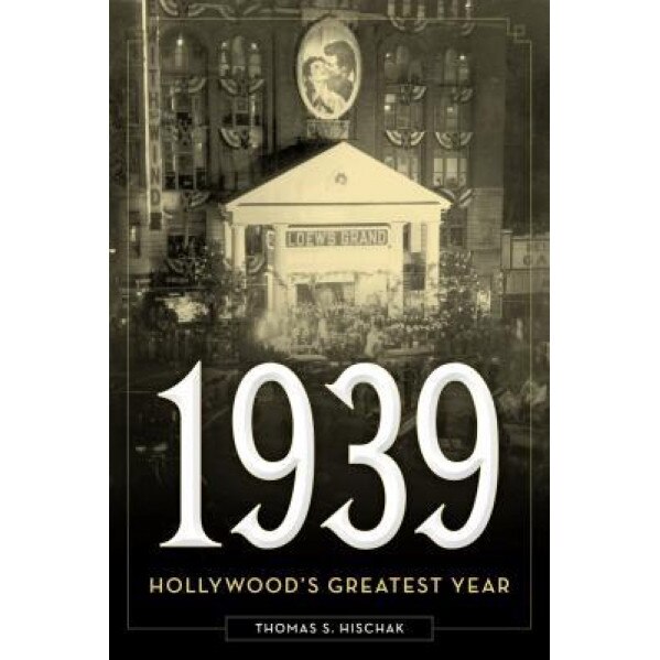 1939: Hollywood's Greatest Year, Thomas S. Hischak (Author)