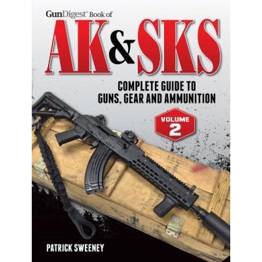 Gun Digest Book of the AK & Sks: Complete Guide to Guns, Gear and Ammunition, Patrick Sweeney (Author)