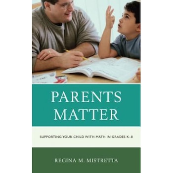 Parents Matter: Supporting Your Child with Math in Grades K-8, Regina M. Mistretta (Author) Parents Matter: Supporting Your Child with Math in Grades K-8, Regina M. Mistretta (Author)