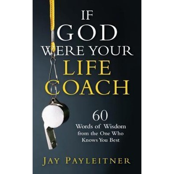 If God Were Your Life Coach: 60 Words of Wisdom from the One Who Knows You Best, Jay Payleitner (Author) If God Were Your Life Coach: 60 Words of Wisdom from the One Who Knows You Best, Jay Payleitner (Author)