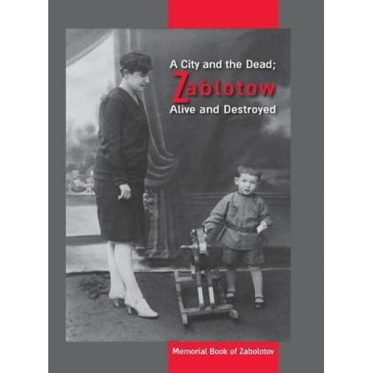 A City and the Dead; Zablotow Alive and Destroyed: Memorial Book of Zabolotov, Ukraine, Schmuel Kahati (Translator)