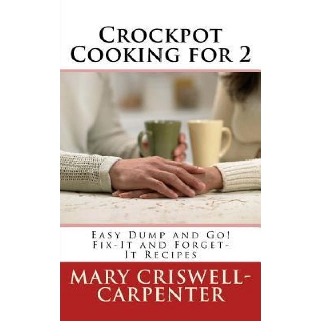 Crockpot Cooking for 2: Easy Dump and Go! Fix-It and Forget-It Recipes, Mary Criswell-Carpenter (Author)