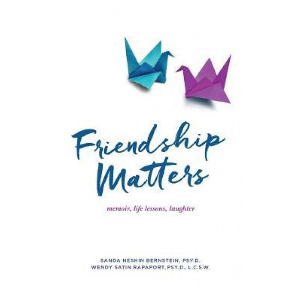 Friendship Matters: Memoir, Life Lessons, Laughter, Sanda Neshin Bernstein Psy D. (Author)