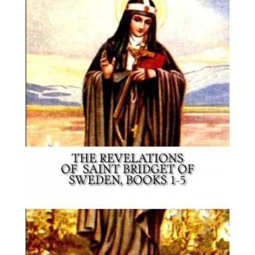 The Revelations of Saint Bridget of Sweden: Books 1-5, St Bridget Of Sweden (Author)