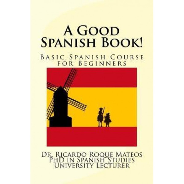 A Good Spanish Book!: Basic Spanish Course for Beginners, Dr Ricardo Roque Mateos (Author)