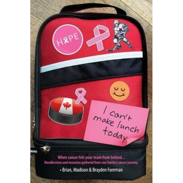 I Can't Make Lunch Today.: Recollections and Resources Gathered from One Family's Cancer Journey., Brian Foreman (Author)