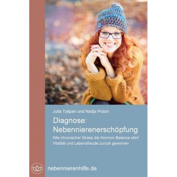 Diagnose Nebennierenerschopfung: Wie Chronischer Stress Die Hormon-Balance Stort, Vitalitat Und Lebensfreude Zuruck Gewinnen, Julia Tulipan (Author)