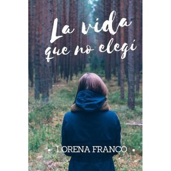 La Vida Que No Elegi, Lorena Franco (Author) La Vida Que No Elegi, Lorena Franco (Author)