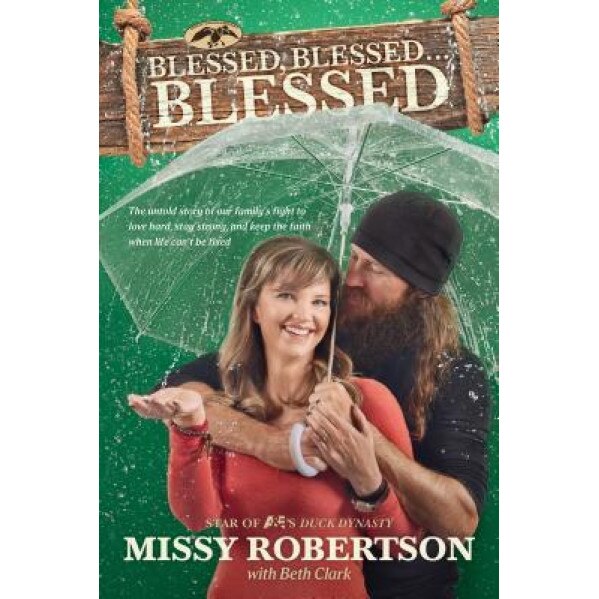 Blessed, Blessed . . . Blessed: The Untold Story of Our Family's Fight to Love Hard, Stay Strong, and Keep the Faith When Life Can't Be Fixed, Missy Robertson (Author)