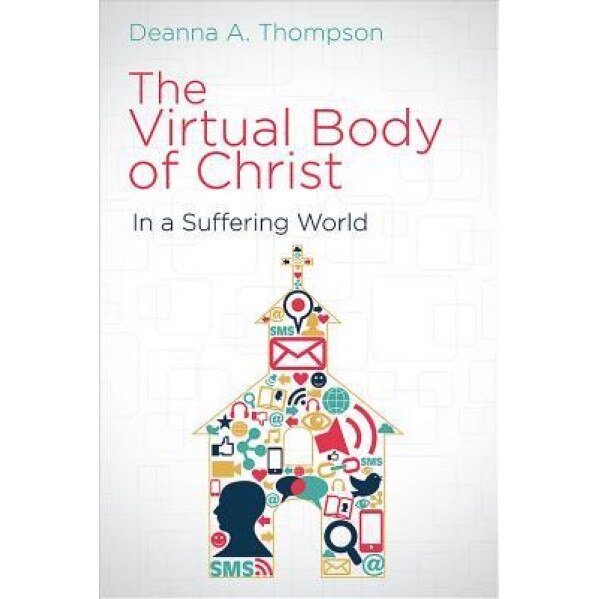 The Virtual Body of Christ in a Suffering World, Deanna A. Thompson (Author)