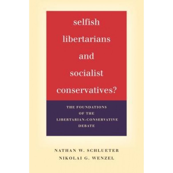Selfish Libertarians and Socialist Conservatives?: The Foundations of the Libertarian-Conservative Debate, Nathan Schlueter (Author)
