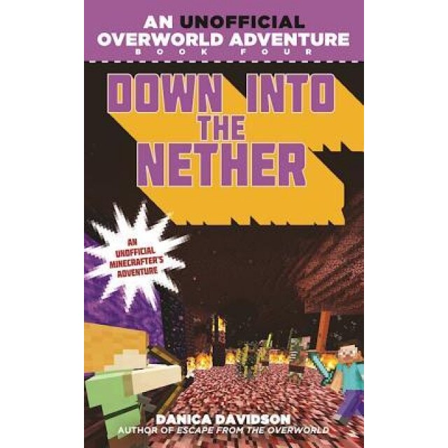 Down Into the Nether: An Unofficial Overworld Adventure, Book Four, Danica Davidson (Author)