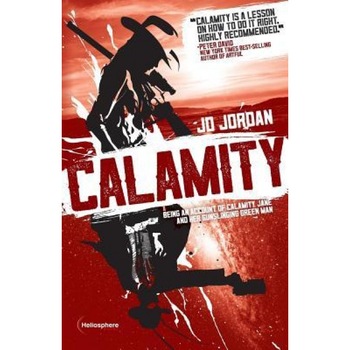 Calamity: Being an Account of Calamity Jane and Her Gunslinging Green Man, J. D. Jordan (Author) Calamity: Being an Account of Calamity Jane and Her Gunslinging Green Man, J. D. Jordan (Author)