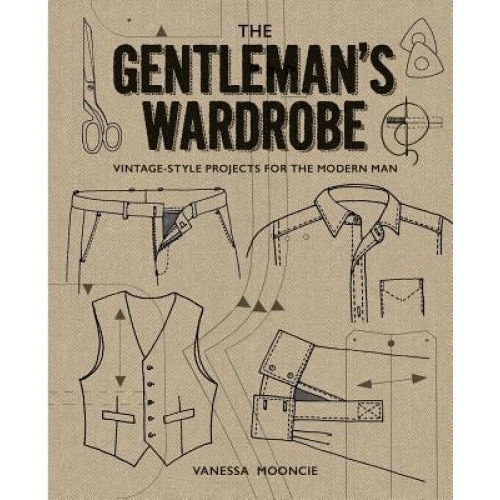 The Gentleman's Wardrobe: Vintage-Style Projects to Make for the Modern Man, Vanessa Mooncie (Author)