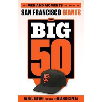 The Big 50: San Francisco Giants: The Men and Moments That Made the San Francisco Giants, Daniel Brown (Author) The Big 50: San Francisco Giants: The Men and Moments That Made the San Francisco Giants, Daniel Brown (Author)